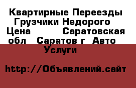Квартирные Переезды.Грузчики.Недорого › Цена ­ 350 - Саратовская обл., Саратов г. Авто » Услуги   
